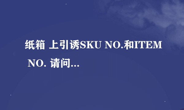 纸箱 上引诱SKU NO.和ITEM NO. 请问是什么意思？还有纸质有A=B B=B 等是怎么区分的？