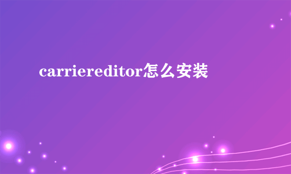 carriereditor怎么安装