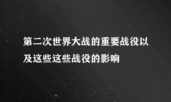 第二次世界大战的重要战役以及这些这些战役的影响