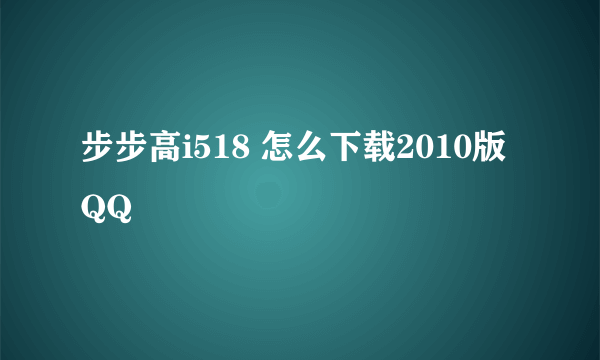 步步高i518 怎么下载2010版QQ