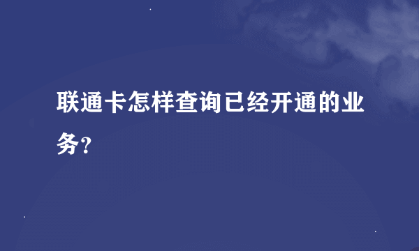 联通卡怎样查询已经开通的业务？