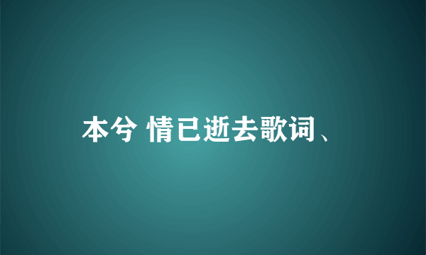 本兮 情已逝去歌词、