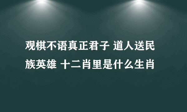 观棋不语真正君子 道人送民族英雄 十二肖里是什么生肖