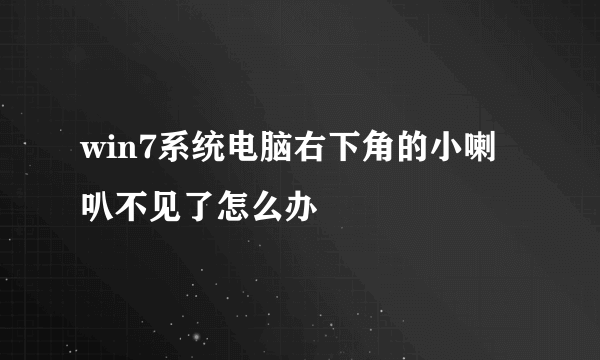 win7系统电脑右下角的小喇叭不见了怎么办