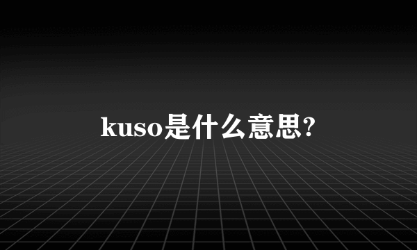 kuso是什么意思?