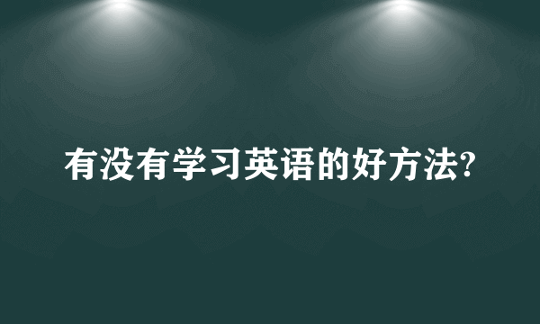 有没有学习英语的好方法?