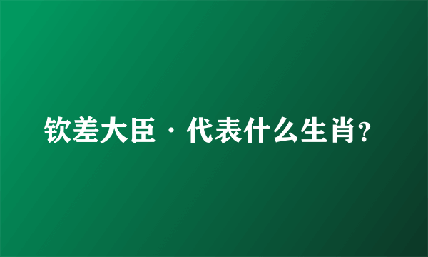 钦差大臣·代表什么生肖？