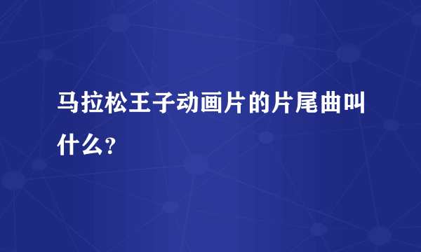 马拉松王子动画片的片尾曲叫什么？