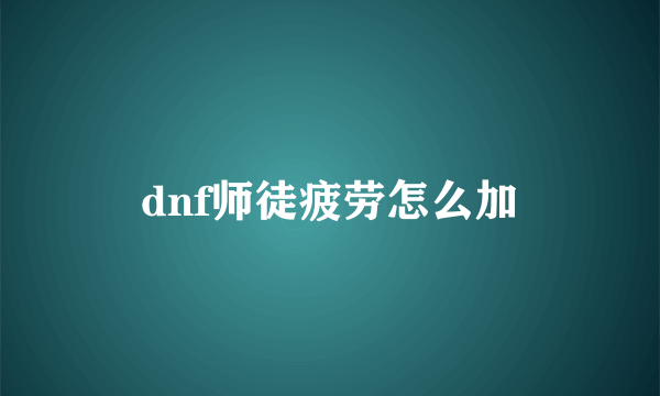 dnf师徒疲劳怎么加