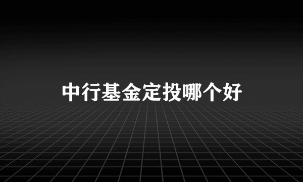 中行基金定投哪个好