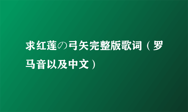 求红莲の弓矢完整版歌词（罗马音以及中文）