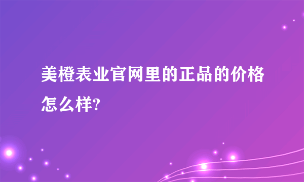 美橙表业官网里的正品的价格怎么样?