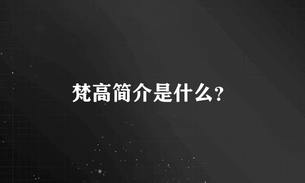 梵高简介是什么？