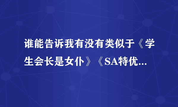 谁能告诉我有没有类似于《学生会长是女仆》《SA特优生》这些类型的校园动漫？