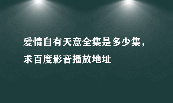 爱情自有天意全集是多少集，求百度影音播放地址