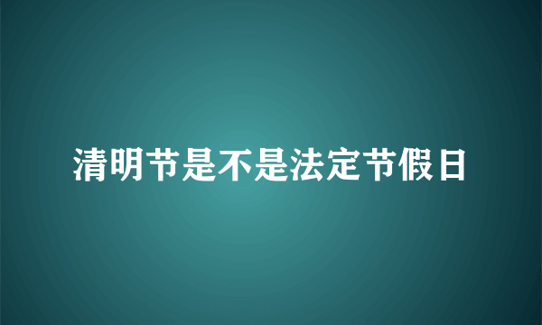 清明节是不是法定节假日