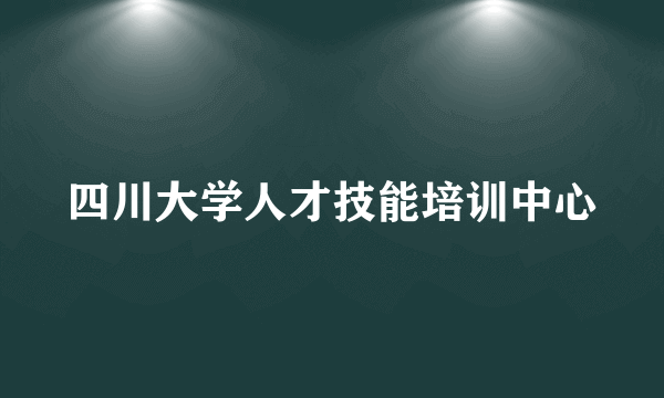 四川大学人才技能培训中心