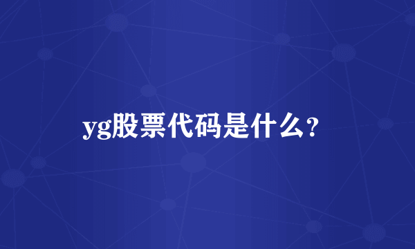 yg股票代码是什么？