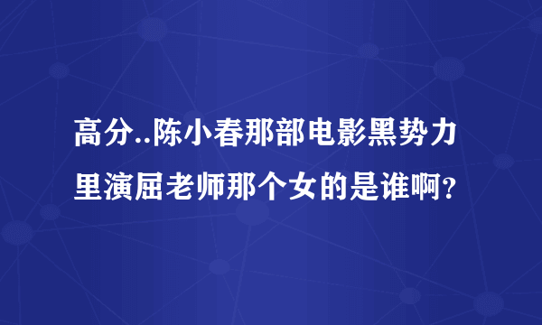 高分..陈小春那部电影黑势力里演屈老师那个女的是谁啊？