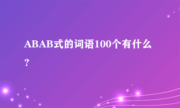 ABAB式的词语100个有什么？