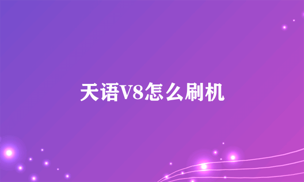 天语V8怎么刷机