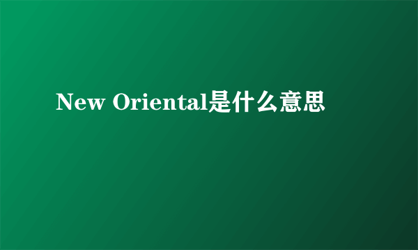 New Oriental是什么意思