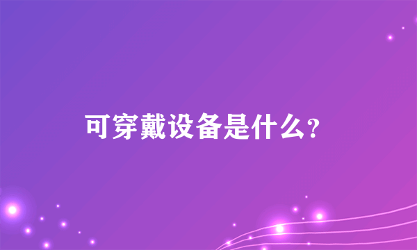 可穿戴设备是什么？