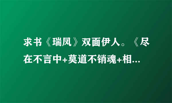 求书《瑞凤》双面伊人。《尽在不言中+莫道不销魂+相思不堪言》作者_宣芋。《饕餮盛宴》古代逍遥游