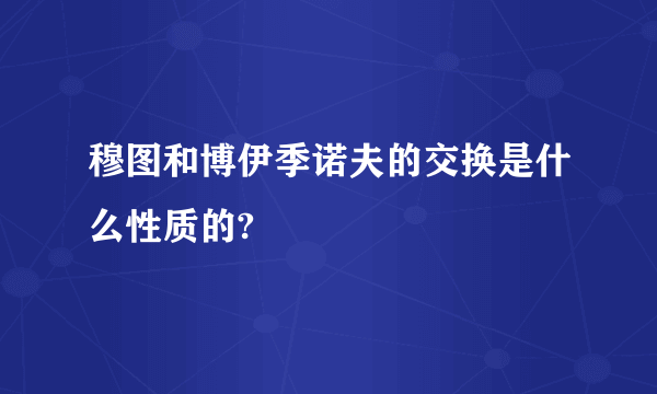 穆图和博伊季诺夫的交换是什么性质的?