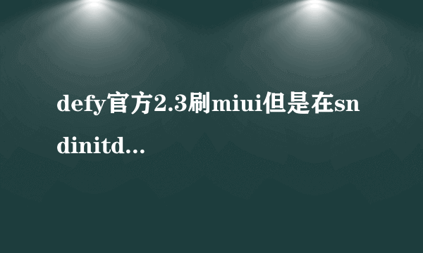 defy官方2.3刷miui但是在sndinitdefy 1.8的时候不亮红绿灯，跳出三个英文选择，请问，怎么用