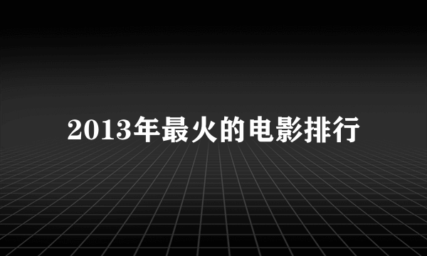 2013年最火的电影排行