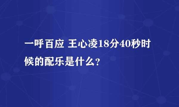 一呼百应 王心凌18分40秒时候的配乐是什么？