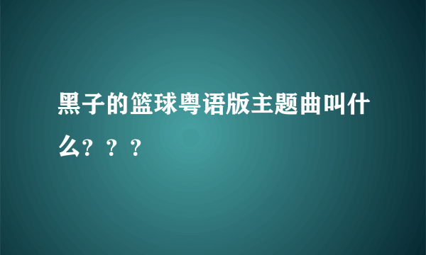 黑子的篮球粤语版主题曲叫什么？？？