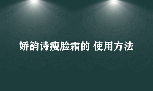 娇韵诗瘦脸霜的 使用方法