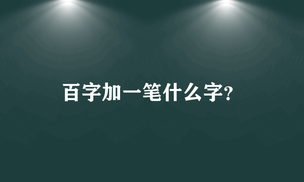 百字加一笔什么字？