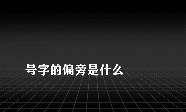 
号字的偏旁是什么

