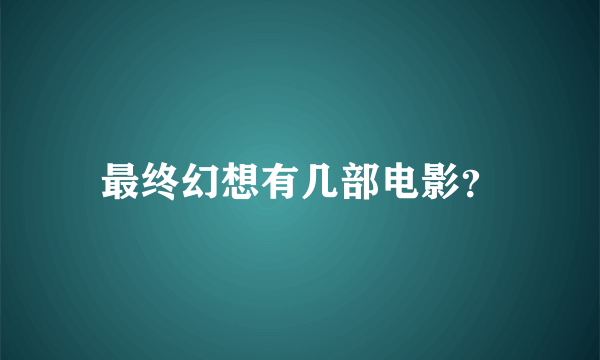 最终幻想有几部电影？