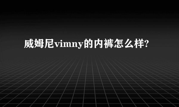 威姆尼vimny的内裤怎么样?