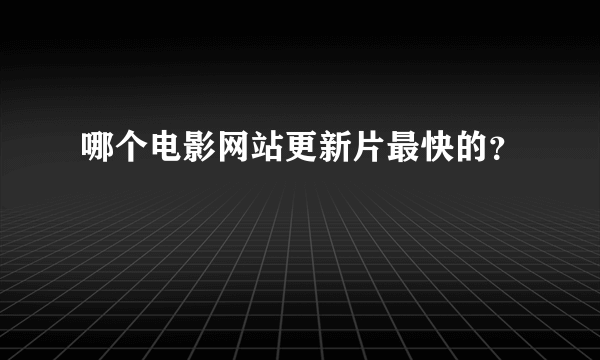 哪个电影网站更新片最快的？