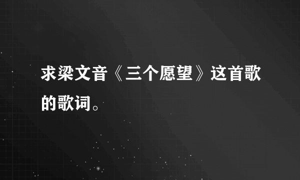 求梁文音《三个愿望》这首歌的歌词。