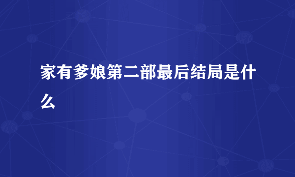 家有爹娘第二部最后结局是什么