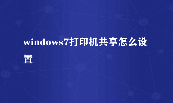 windows7打印机共享怎么设置