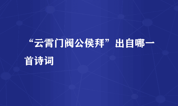 “云霄门阀公侯拜”出自哪一首诗词