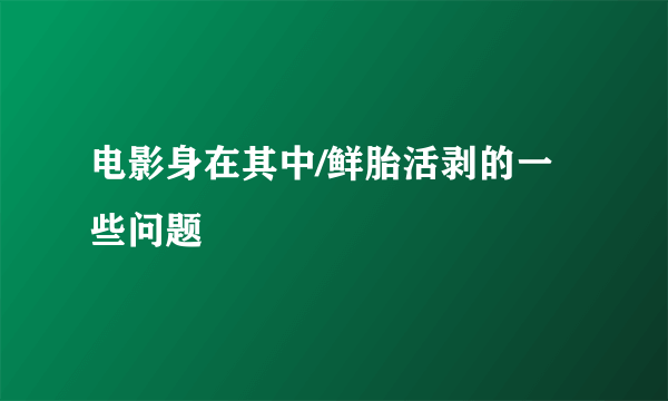 电影身在其中/鲜胎活剥的一些问题