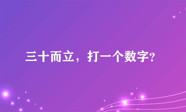 三十而立，打一个数字？