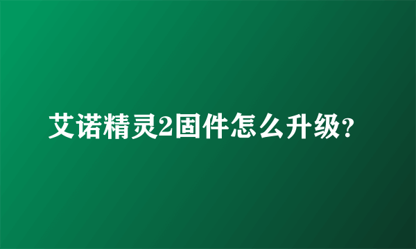 艾诺精灵2固件怎么升级？