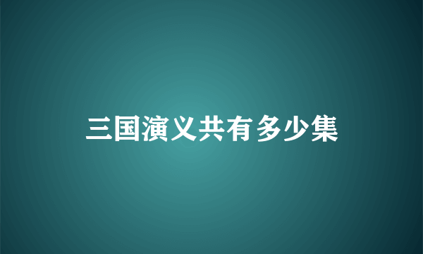 三国演义共有多少集