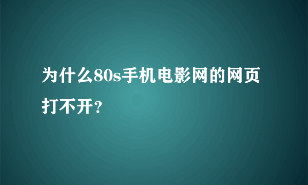 为什么80s手机电影网的网页打不开？