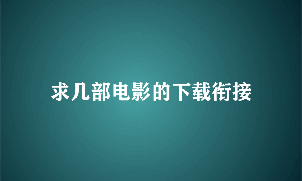 求几部电影的下载衔接