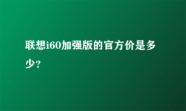 联想i60加强版的官方价是多少？